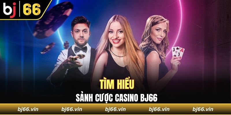 Tìm hiểu sơ lược về sảnh cược casino Bj66
